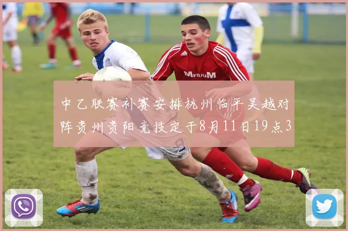 中乙联赛补赛安排杭州临平吴越对阵贵州贵阳竞技定于8月11日19点30分举行