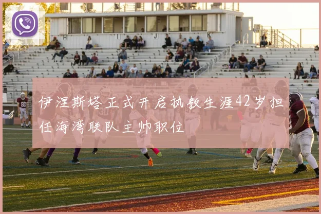 伊涅斯塔正式开启执教生涯42岁担任海湾联队主帅职位